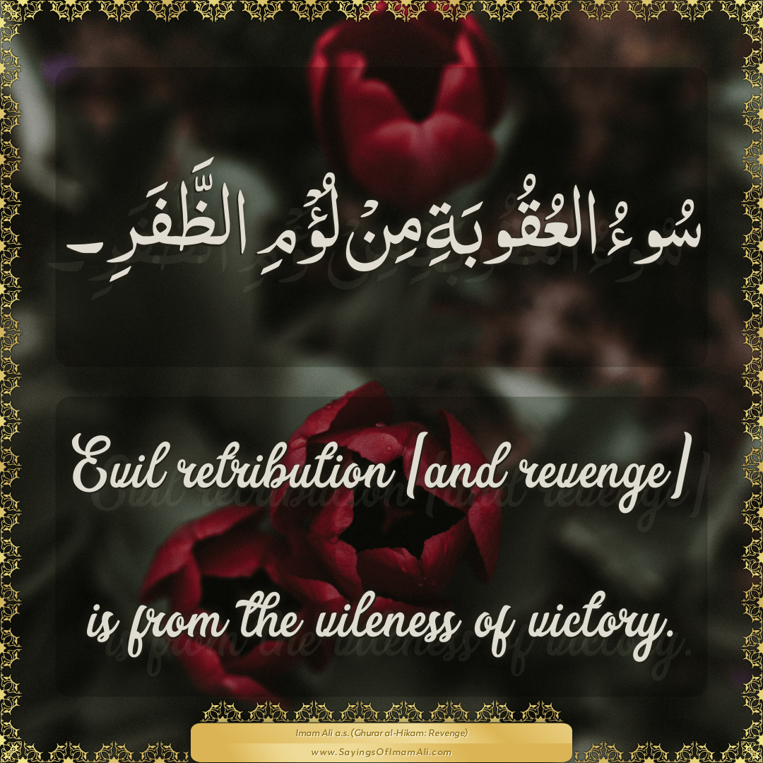 Evil retribution [and revenge] is from the vileness of victory.